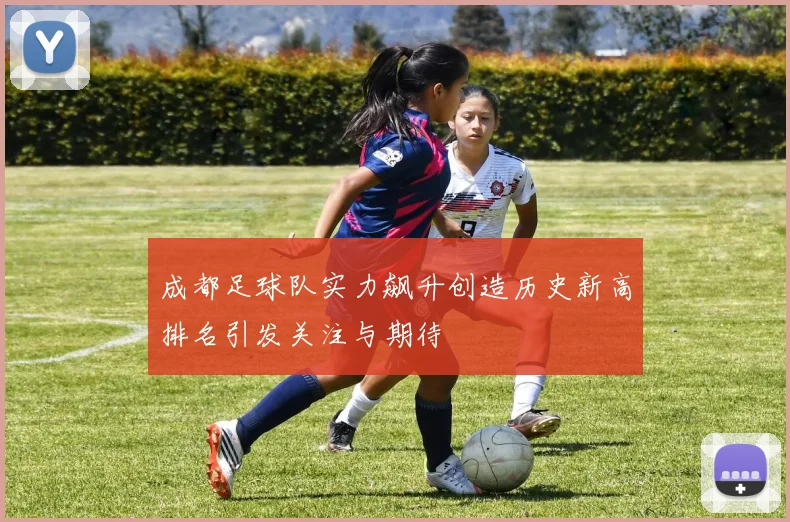 成都足球队实力飙升创造历史新高排名引发关注与期待